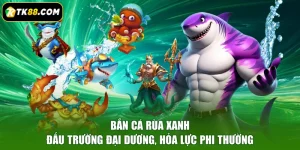 Bắn Cá Rùa Xanh - Đấu Trường Đại Dương, Hỏa Lực Phi Thường