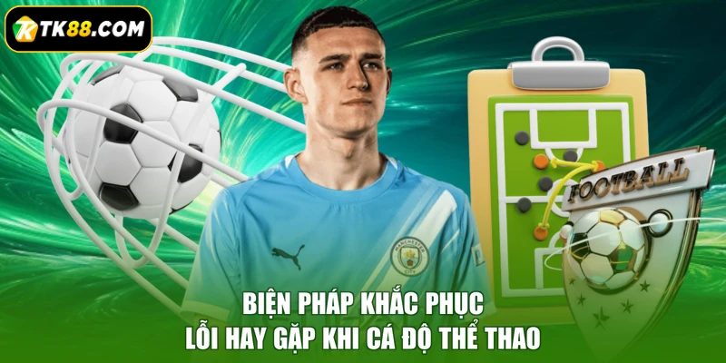 Biện pháp khắc phục lỗi hay gặp khi cá độ thể thao