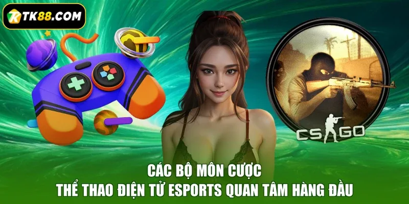 Các bộ môn cược thể thao điện tử Esports quan tâm hàng đầu