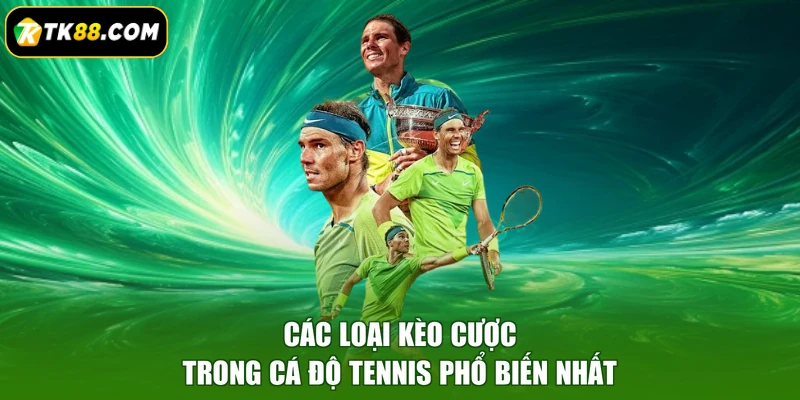 Các loại kèo cược trong cá độ tennis phổ biến nhất
