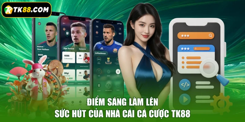 Điểm sáng làm lên sức hút của nhà cái cá cược TK88