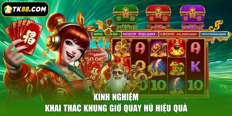 Kinh nghiệm khai thác khung giờ quay hũ hiệu quả