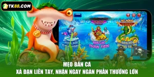 Mẹo Bắn Cá - Xả Đạn Liền Tay, Nhận Ngay Ngàn Phần Thưởng Lớn