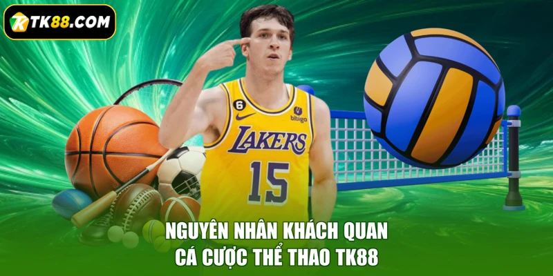 Nguyên nhân khách quan cá cược thể thao TK88