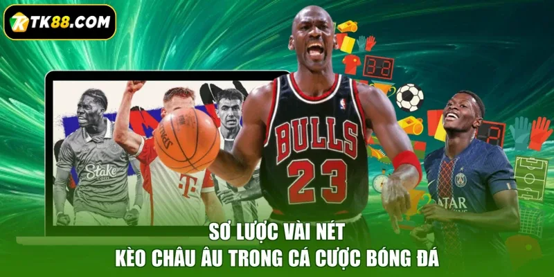 Sơ lược vài nét kèo châu Âu trong cá cược bóng đá