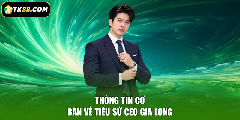 Thông tin cơ bản về tiểu sử CEO Gia Long