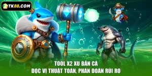 Tool X2 Xu Bắn Cá - Đọc Vị Thuật Toán, Phán Đoán Rủi Ro