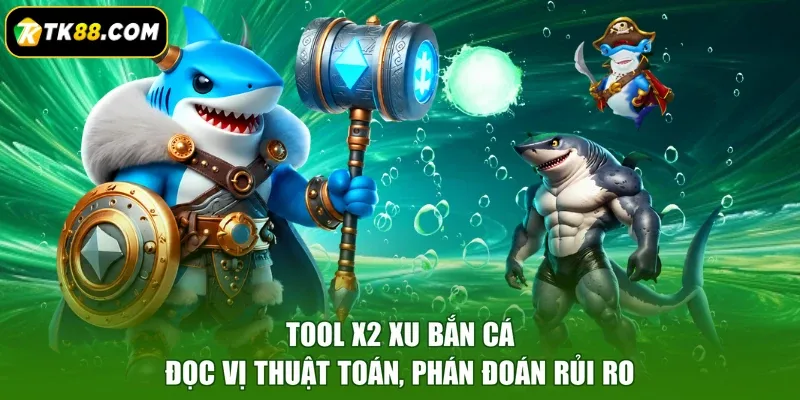 Tool X2 Xu Bắn Cá - Đọc Vị Thuật Toán, Phán Đoán Rủi Ro